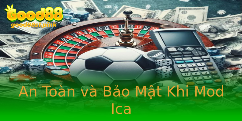 An Toàn và Bảo Mật Khi Mod Ica An Toàn và Bảo Mật Khi Mod Ica