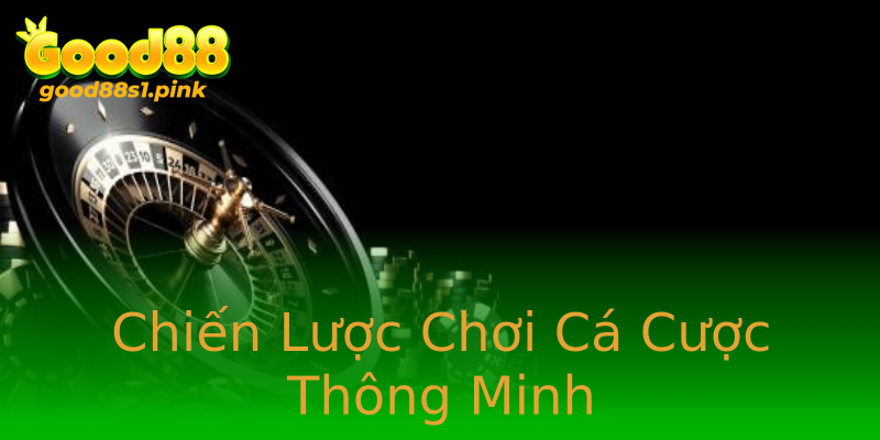 Chiến Lược Chơi Cá Cược Thông Minh Chiến Lược Chơi Cá Cược Thông Minh