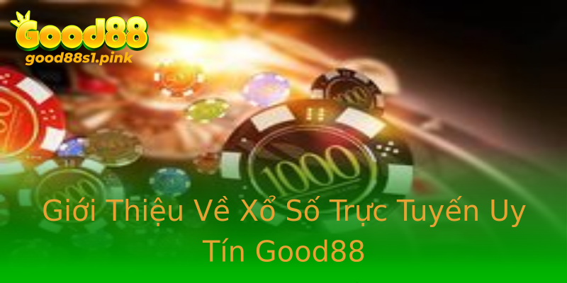 Giới Thiệu Về Xổ Số Trực Tuyến Uy Tín Good88 Giới Thiệu Về Xổ Số Trực Tuyến Uy Tín Good88