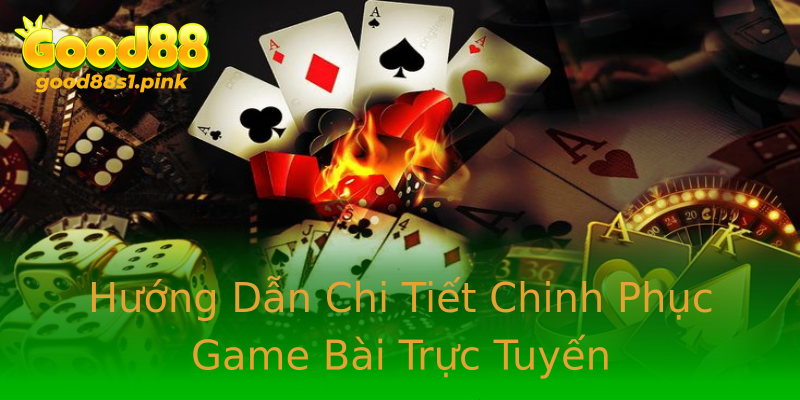 Hướng Dẫn Chi Tiết Chinh Phục Game Bài Trực Tuyến Hướng Dẫn Chi Tiết Chinh Phục Game Bài Trực Tuyến