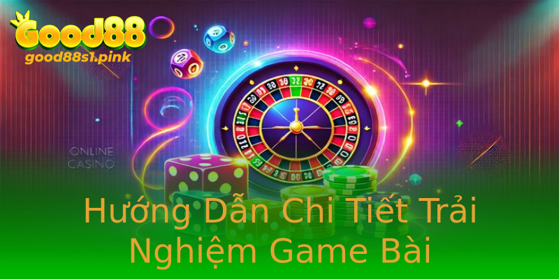 Hướng Dẫn Chi Tiết Trải Nghiệm Game Bài Hướng Dẫn Chi Tiết Trải Nghiệm Game Bài