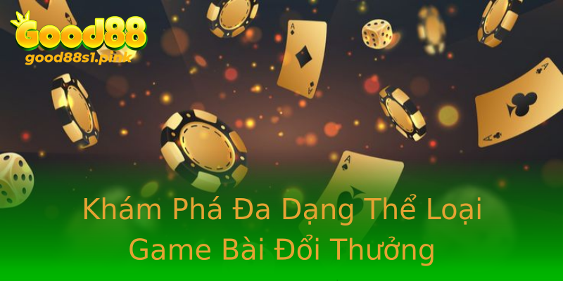 Khám Phá Đa Dạng Thể Loại Game Bài Đổi Thưởng Khám Phá Đa Dạng Thể Loại Game Bài Đổi Thưởng