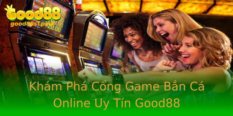 Khám Phá Cổng Game Bắn Cá Online Uy Tín Good88 Khám Phá Cổng Game Bắn Cá Online Uy Tín Good88