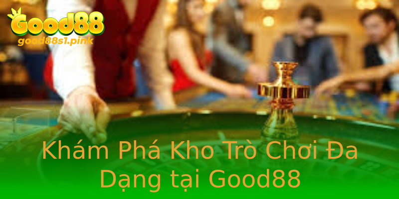 Khám Phá Kho Trò Chơi Đa Dạng tại Good88 Khám Phá Kho Trò Chơi Đa Dạng tại Good88