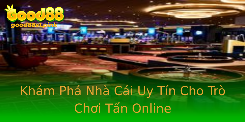 Khám Phá Nhà Cái Uy Tín Cho Trò Chơi Tấn Online Khám Phá Nhà Cái Uy Tín Cho Trò Chơi Tấn Online
