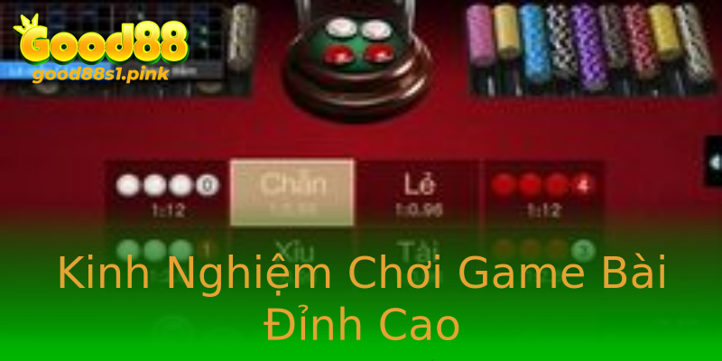 Kinh Nghiệm Chơi Game Bài Đỉnh Cao Kinh Nghiệm Chơi Game Bài Đỉnh Cao