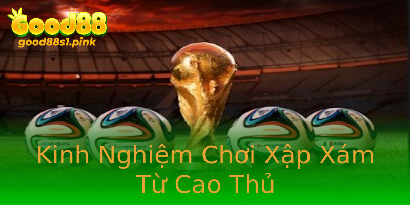 Kinh Nghiệm Chơi Xập Xám Từ Cao Thủ