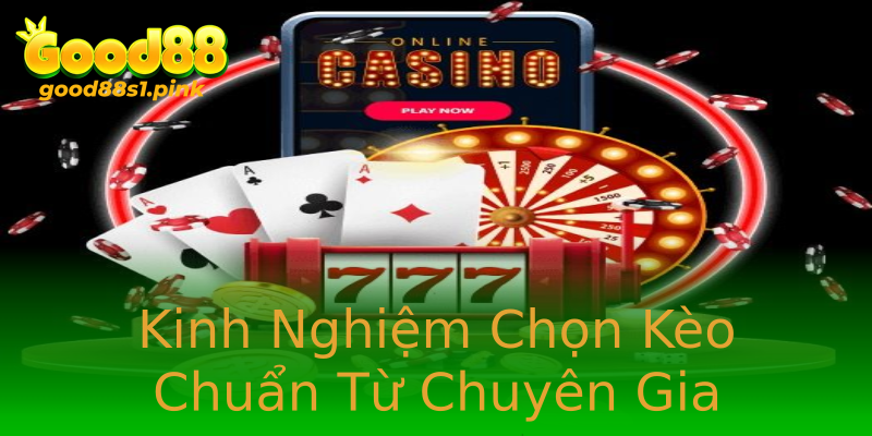 Kinh Nghiệm Chọn Kèo Chuẩn Từ Chuyên Gia
