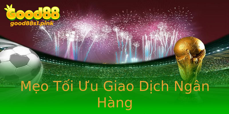 Mẹo Tối Ưu Giao Dịch Ngân Hàng Mẹo Tối Ưu Giao Dịch Ngân Hàng