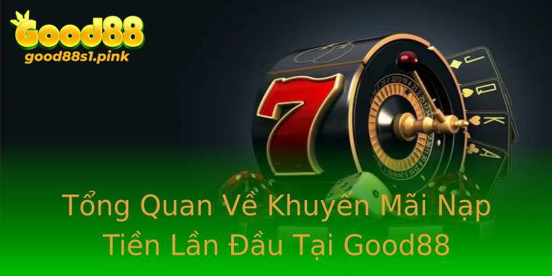 Tổng Quan Về Khuyến Mãi Nạp Tiền Lần Đầu Tại Good88 Tổng Quan Về Khuyến Mãi Nạp Tiền Lần Đầu Tại Good88