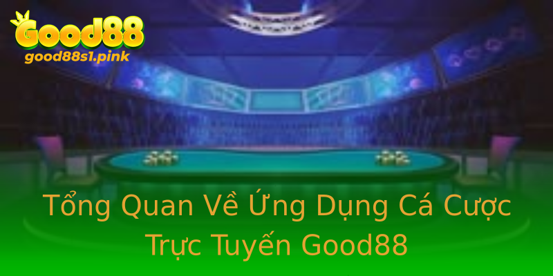 Tổng Quan Về Ứng Dụng Cá Cược Trực Tuyến Good88 Tổng Quan Về Ứng Dụng Cá Cược Trực Tuyến Good88